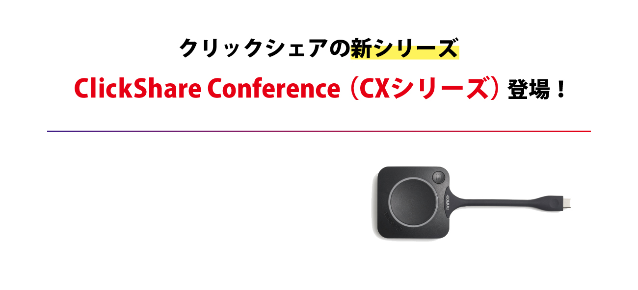 クリックシェアの新シリーズ ClickShare Conference (CXシリーズ) 登場！